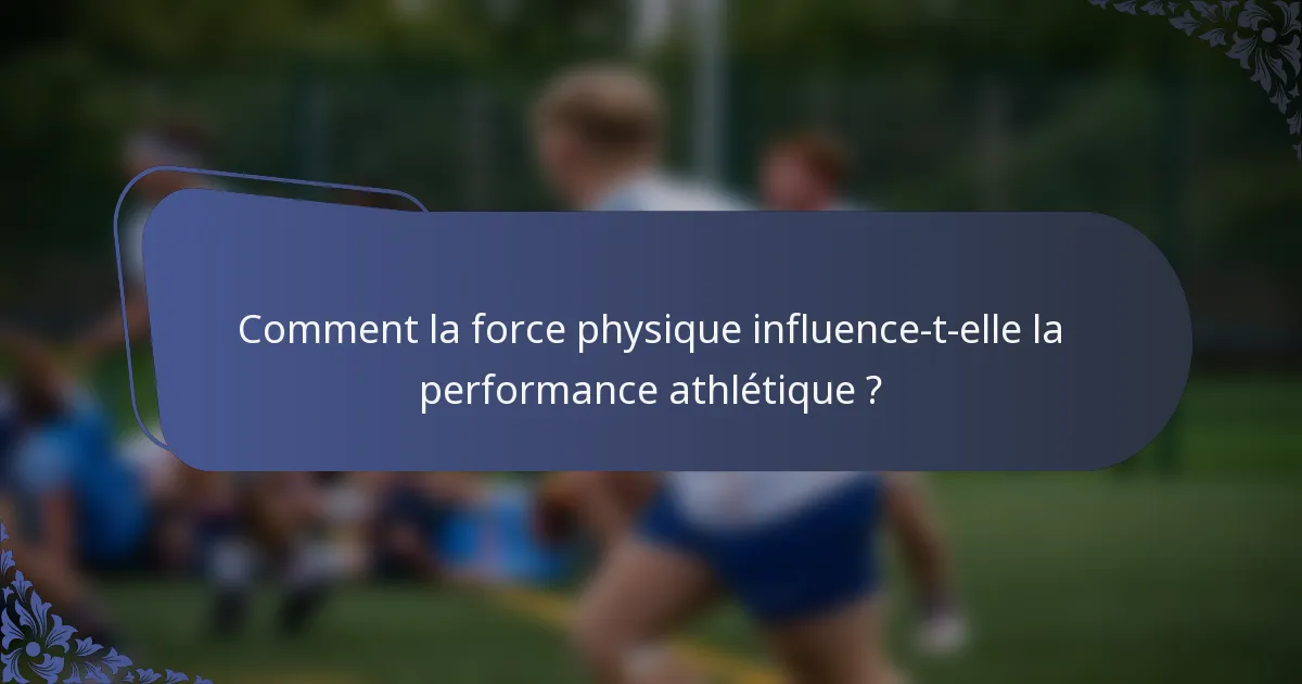 Comment la force physique influence-t-elle la performance athlétique ?