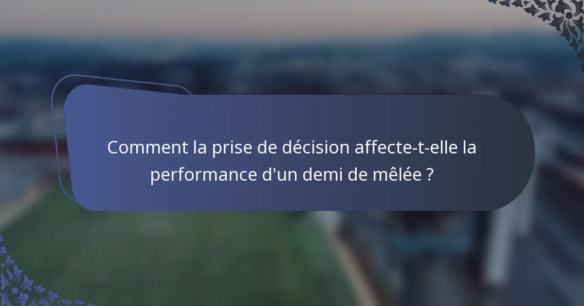 Comment la prise de décision affecte-t-elle la performance d'un demi de mêlée ?