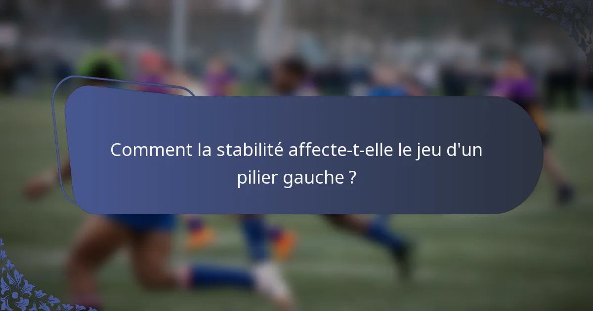 Comment la stabilité affecte-t-elle le jeu d'un pilier gauche ?