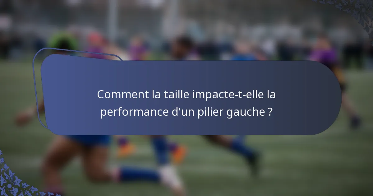 Comment la taille impacte-t-elle la performance d'un pilier gauche ?