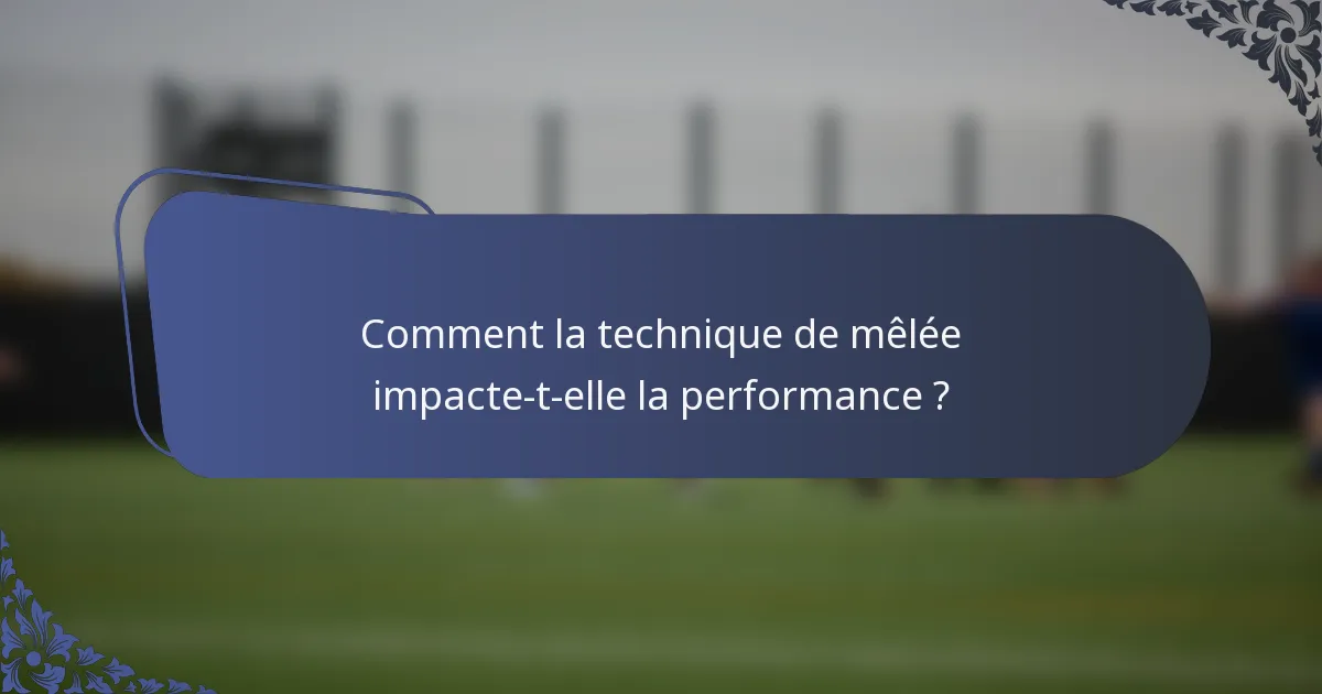 Comment la technique de mêlée impacte-t-elle la performance ?