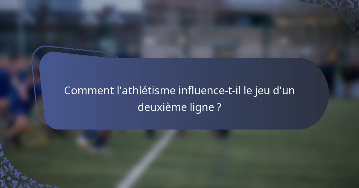 Comment l'athlétisme influence-t-il le jeu d'un deuxième ligne ?