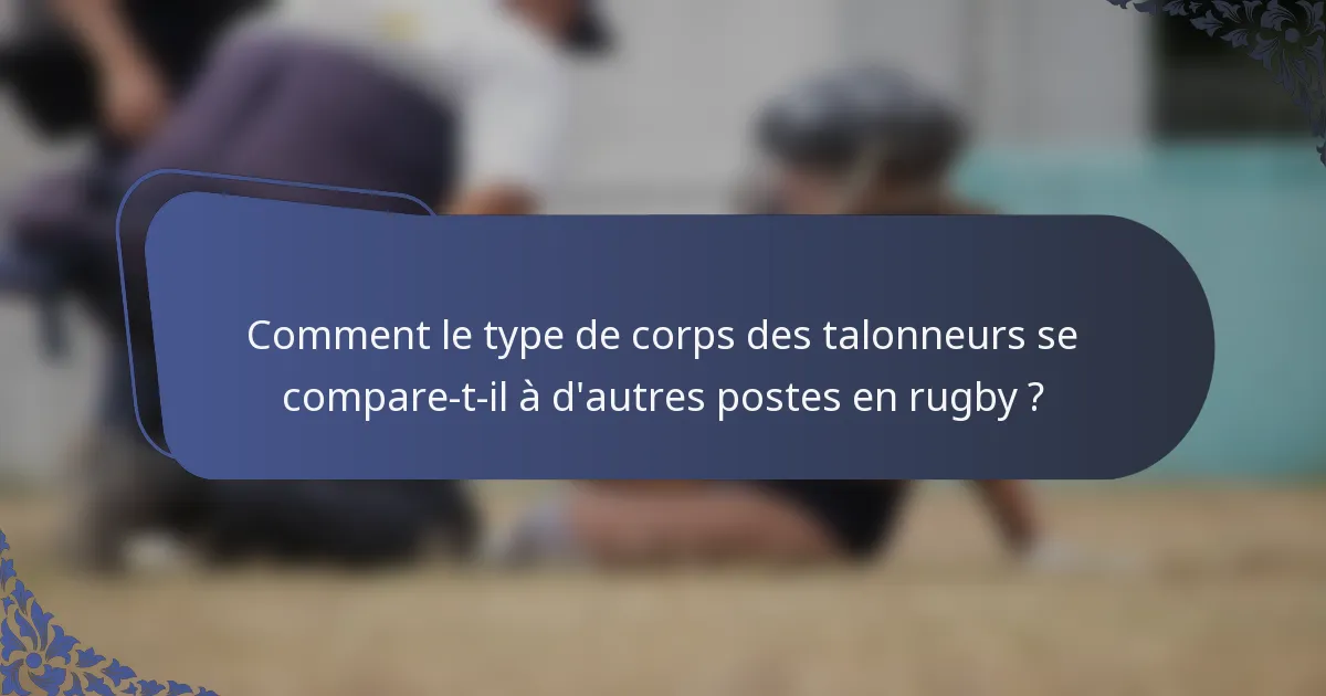 Comment le type de corps des talonneurs se compare-t-il à d'autres postes en rugby ?