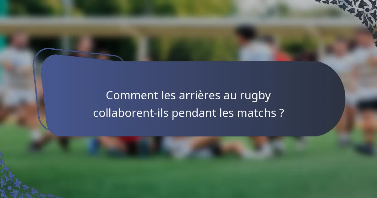 Comment les arrières au rugby collaborent-ils pendant les matchs ?