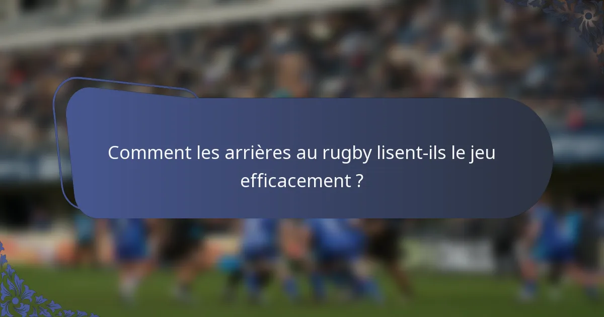 Comment les arrières au rugby lisent-ils le jeu efficacement ?