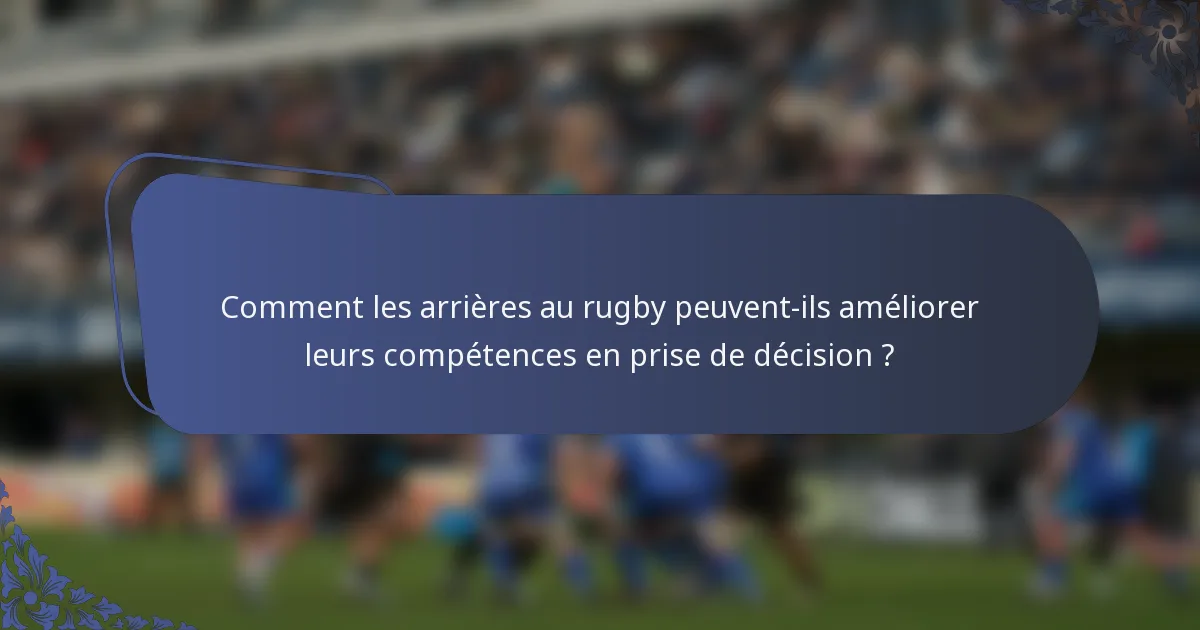 Comment les arrières au rugby peuvent-ils améliorer leurs compétences en prise de décision ?