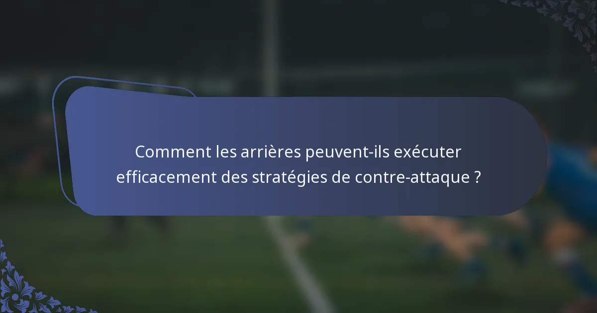 Comment les arrières peuvent-ils exécuter efficacement des stratégies de contre-attaque ?