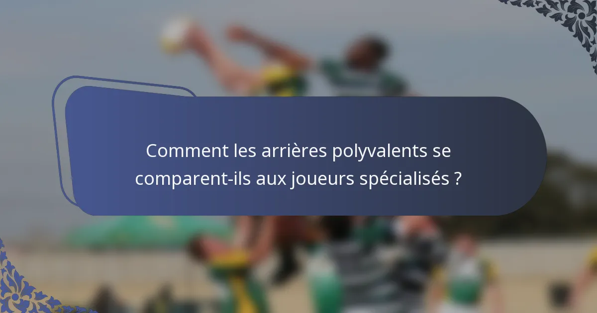 Comment les arrières polyvalents se comparent-ils aux joueurs spécialisés ?