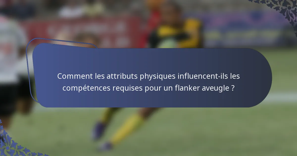 Comment les attributs physiques influencent-ils les compétences requises pour un flanker aveugle ?