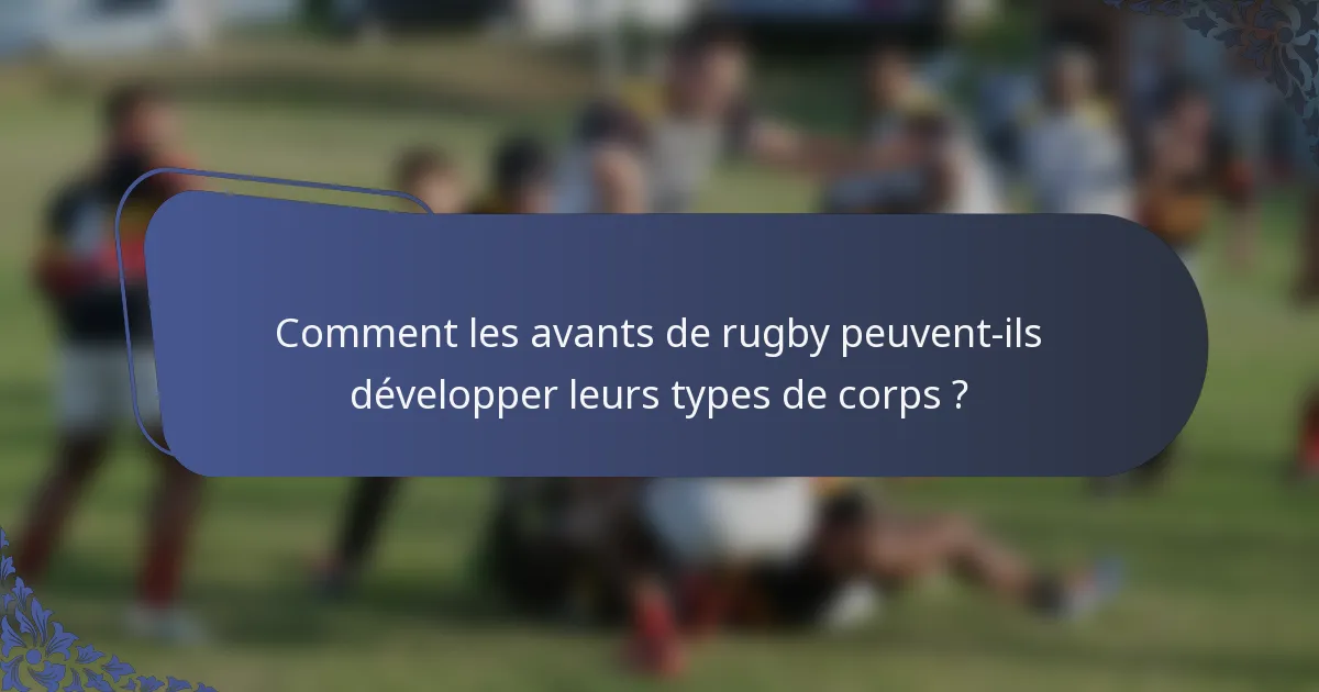 Comment les avants de rugby peuvent-ils développer leurs types de corps ?