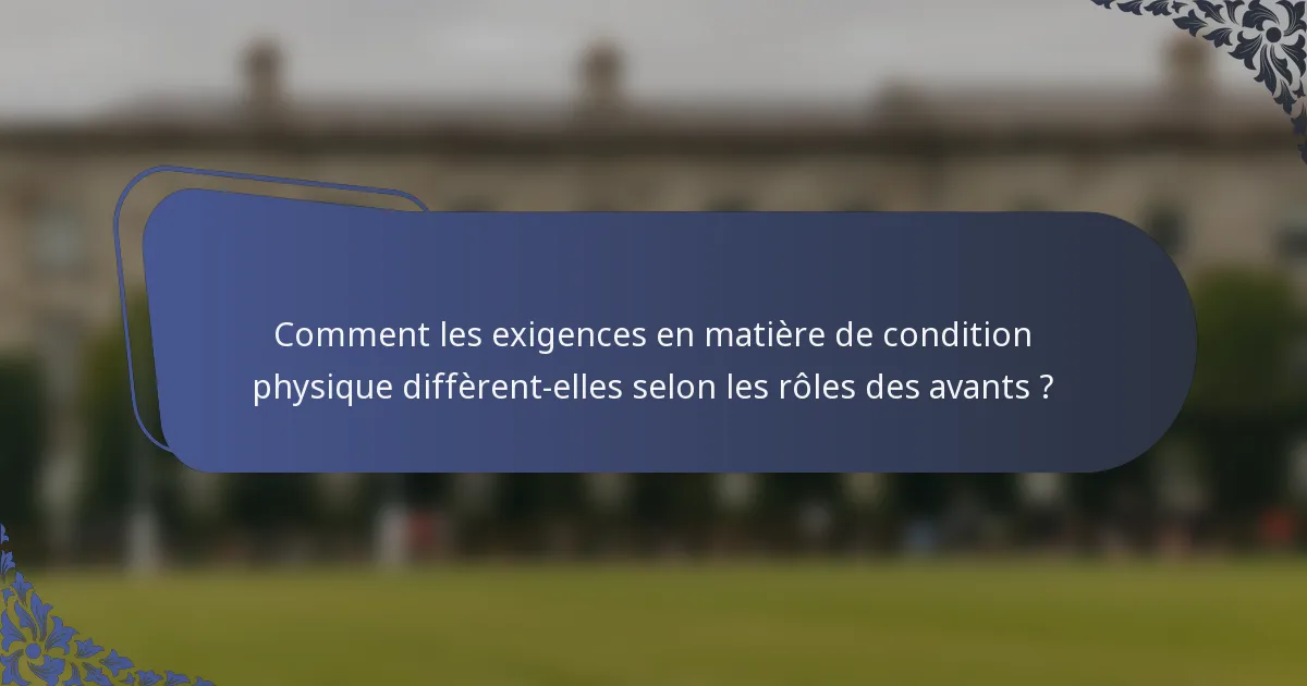 Comment les exigences en matière de condition physique diffèrent-elles selon les rôles des avants ?