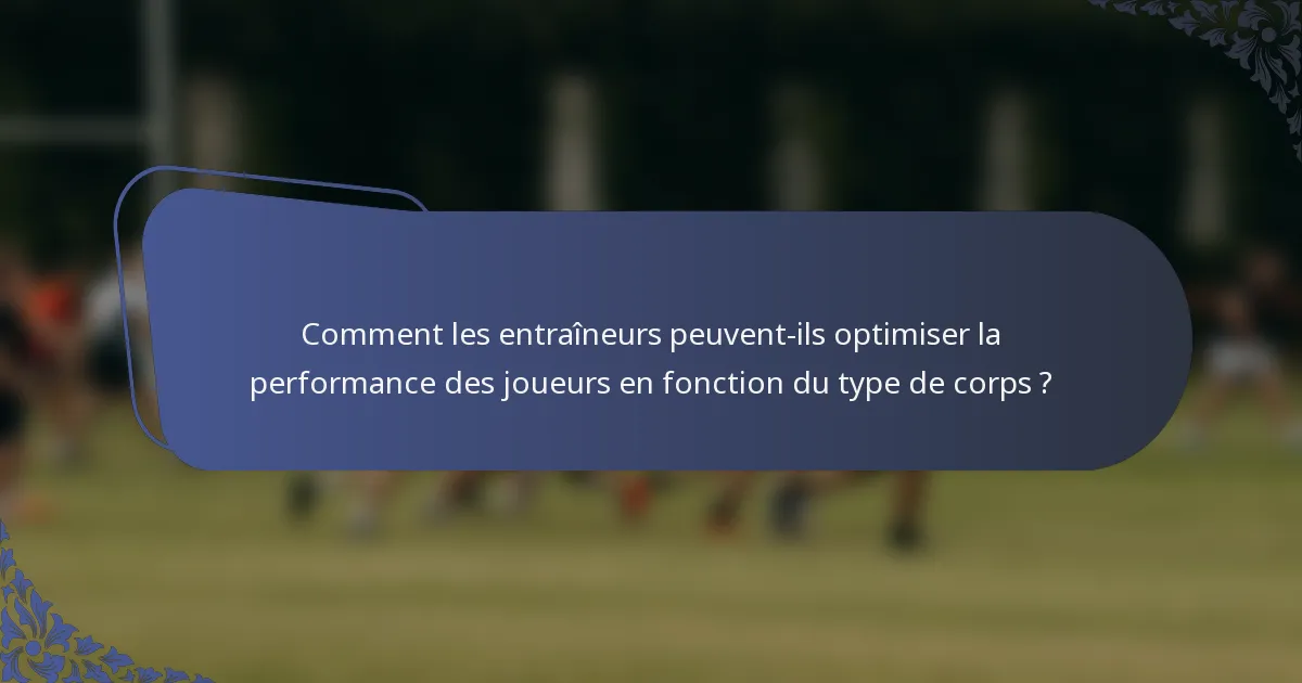 Comment les entraîneurs peuvent-ils optimiser la performance des joueurs en fonction du type de corps ?