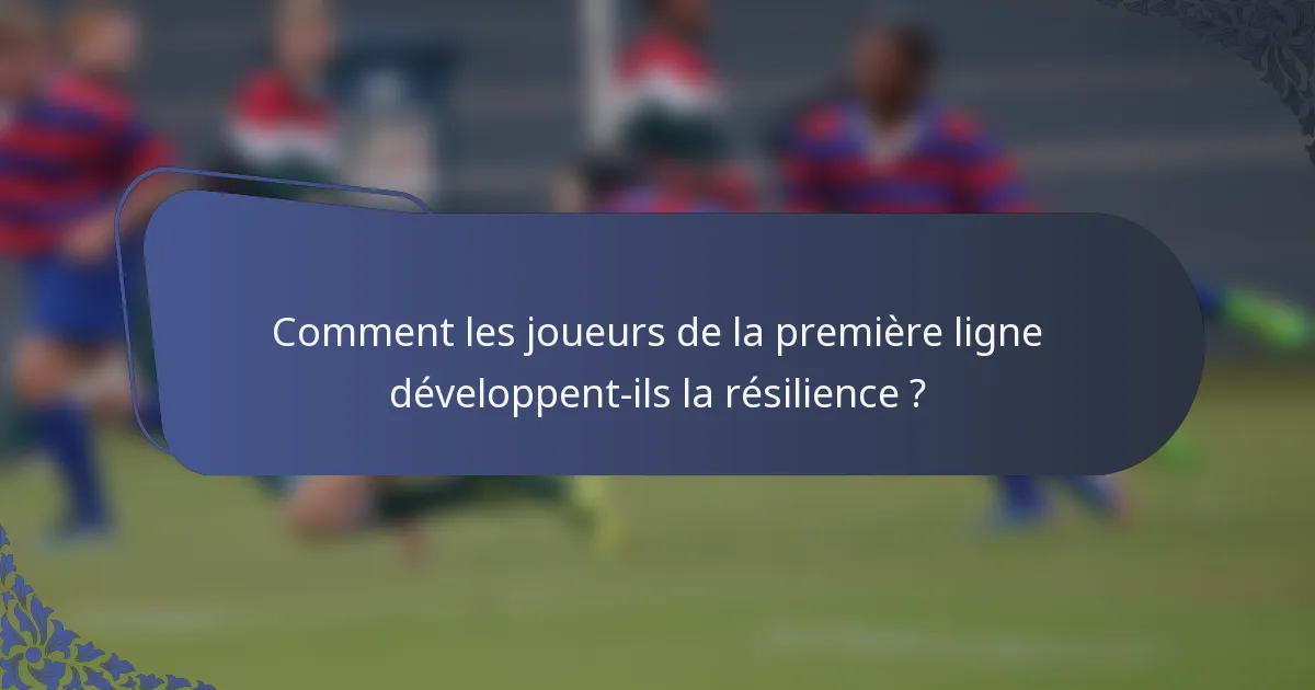 Comment les joueurs de la première ligne développent-ils la résilience ?