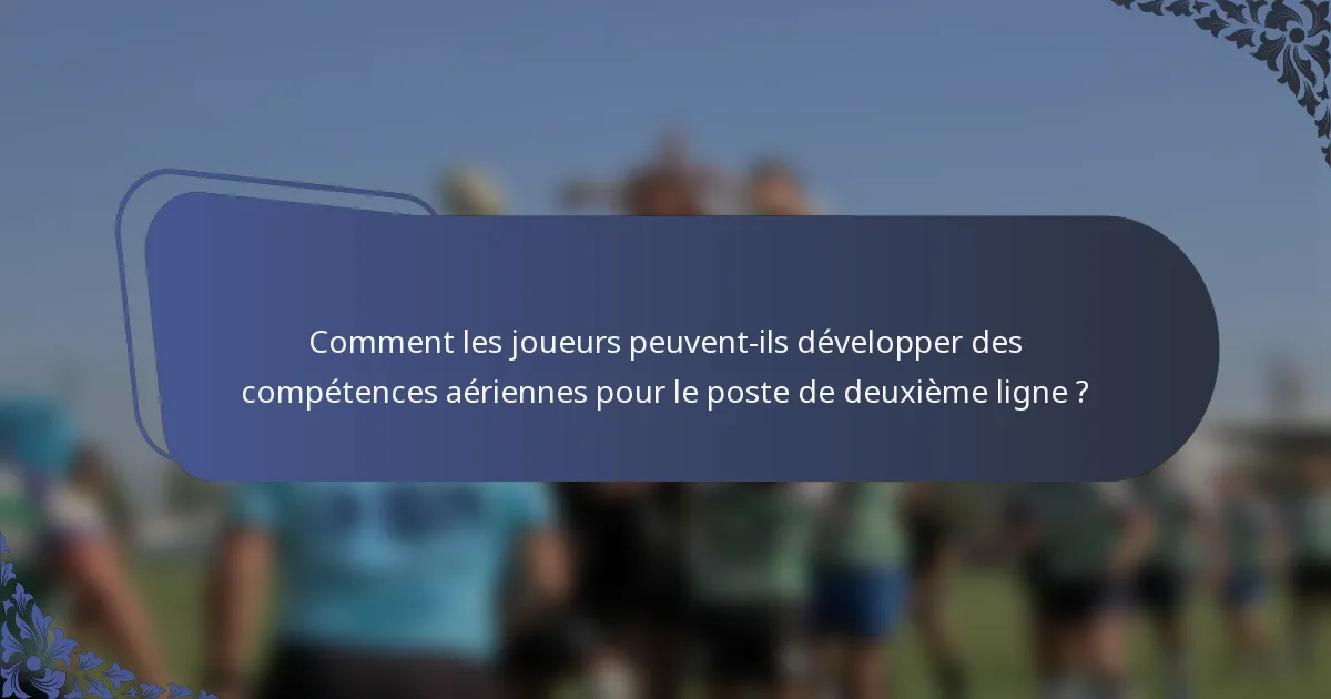 Comment les joueurs peuvent-ils développer des compétences aériennes pour le poste de deuxième ligne ?