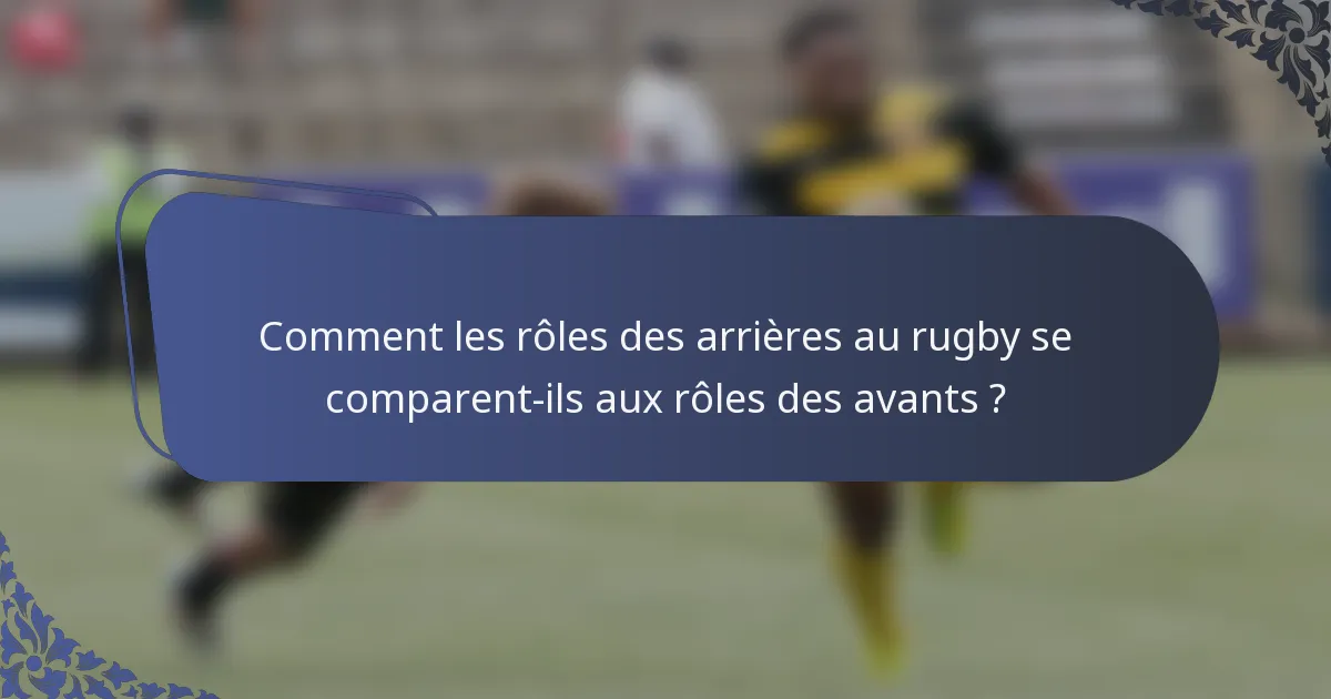 Comment les rôles des arrières au rugby se comparent-ils aux rôles des avants ?