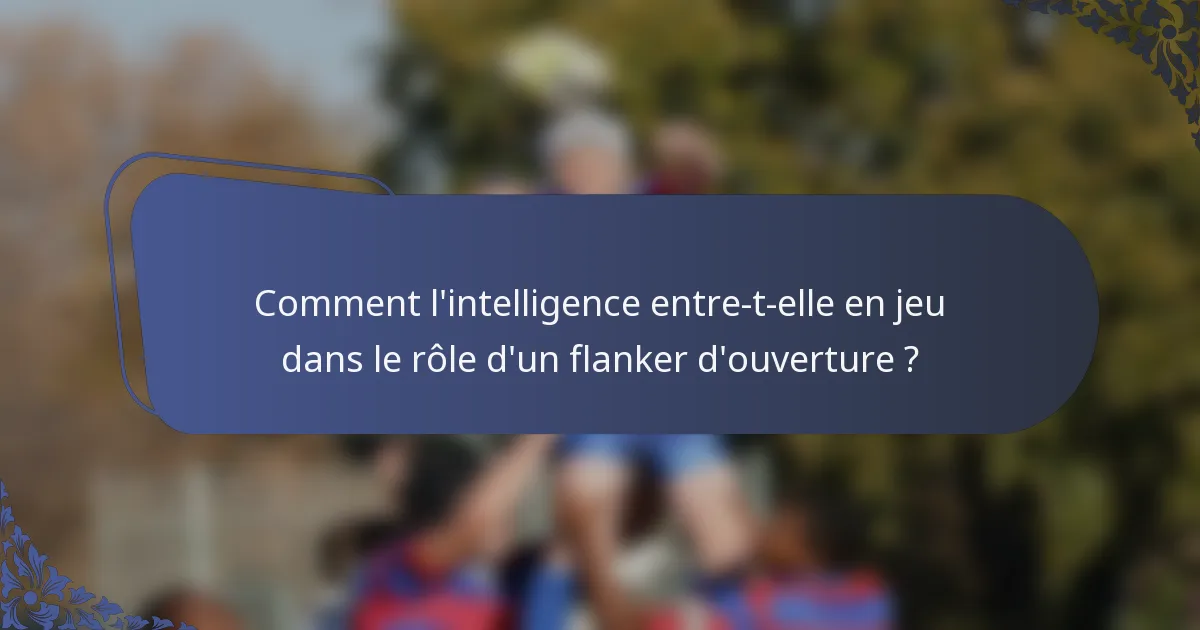 Comment l'intelligence entre-t-elle en jeu dans le rôle d'un flanker d'ouverture ?