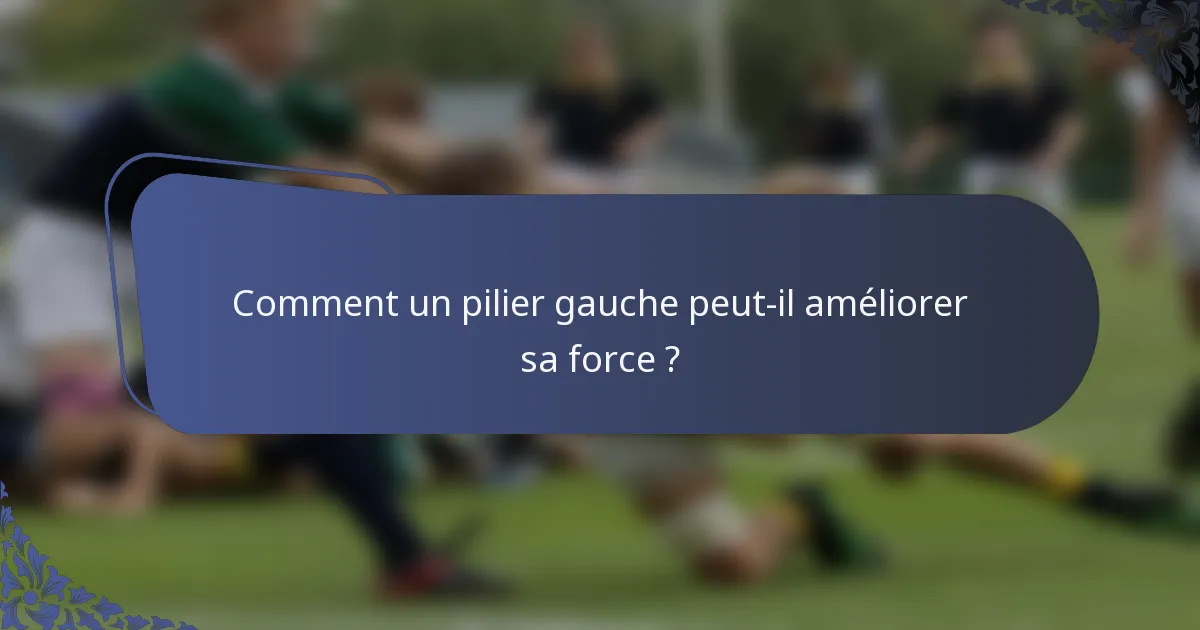 Comment un pilier gauche peut-il améliorer sa force ?