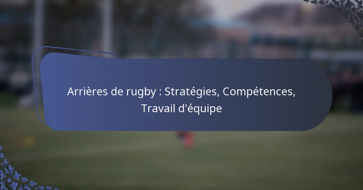 Arrières de rugby : Stratégies, Compétences, Travail d’équipe