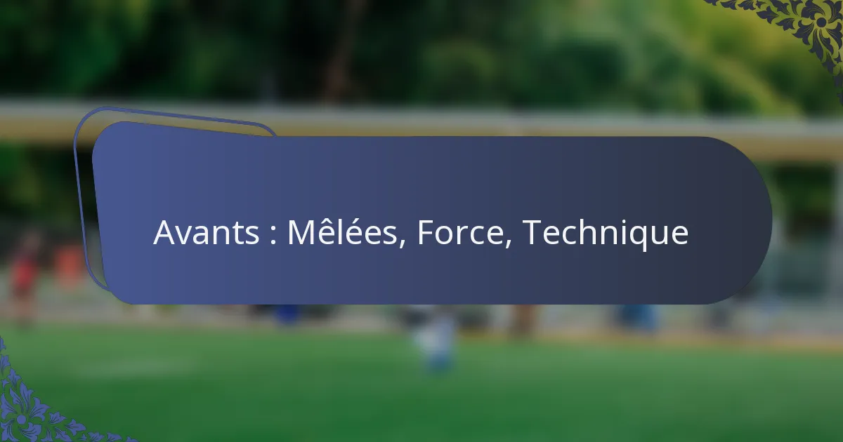Avants : Mêlées, Force, Technique