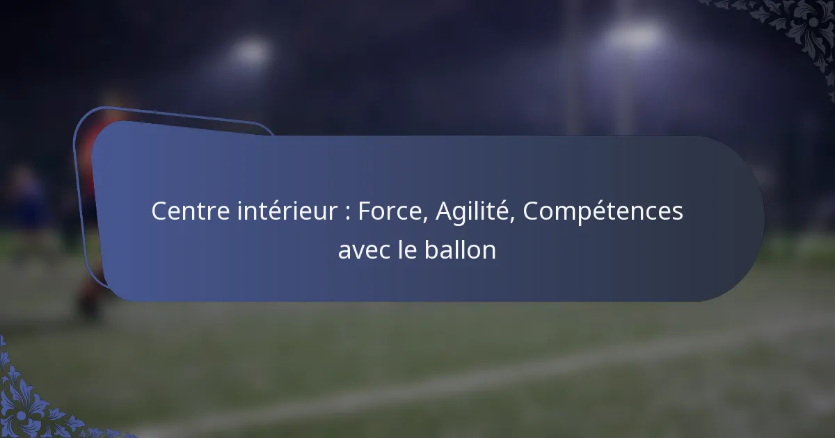 Centre intérieur : Force, Agilité, Compétences avec le ballon