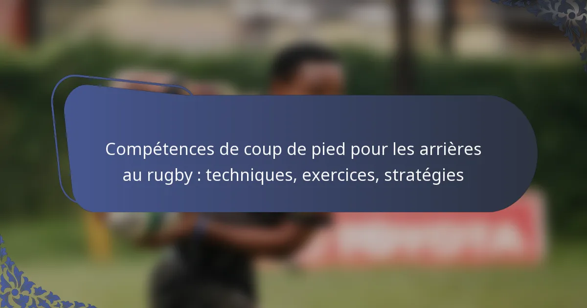 Compétences de coup de pied pour les arrières au rugby : techniques, exercices, stratégies