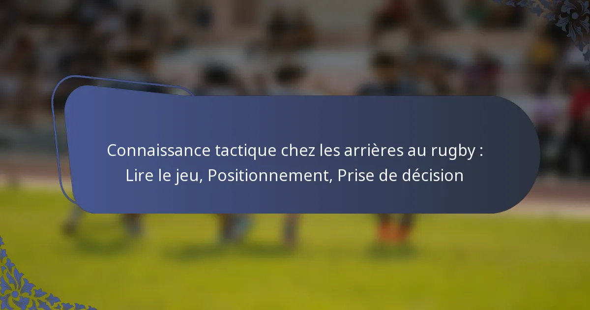 Connaissance tactique chez les arrières au rugby : Lire le jeu, Positionnement, Prise de décision