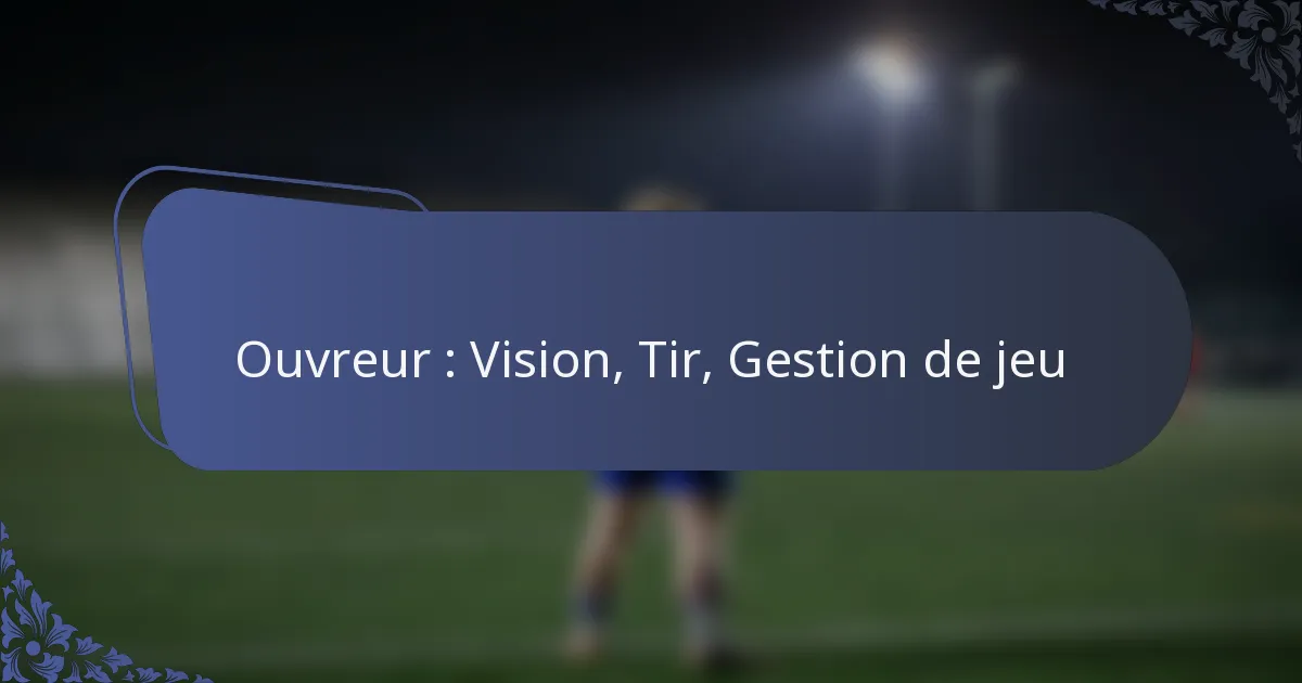 Ouvreur : Vision, Tir, Gestion de jeu