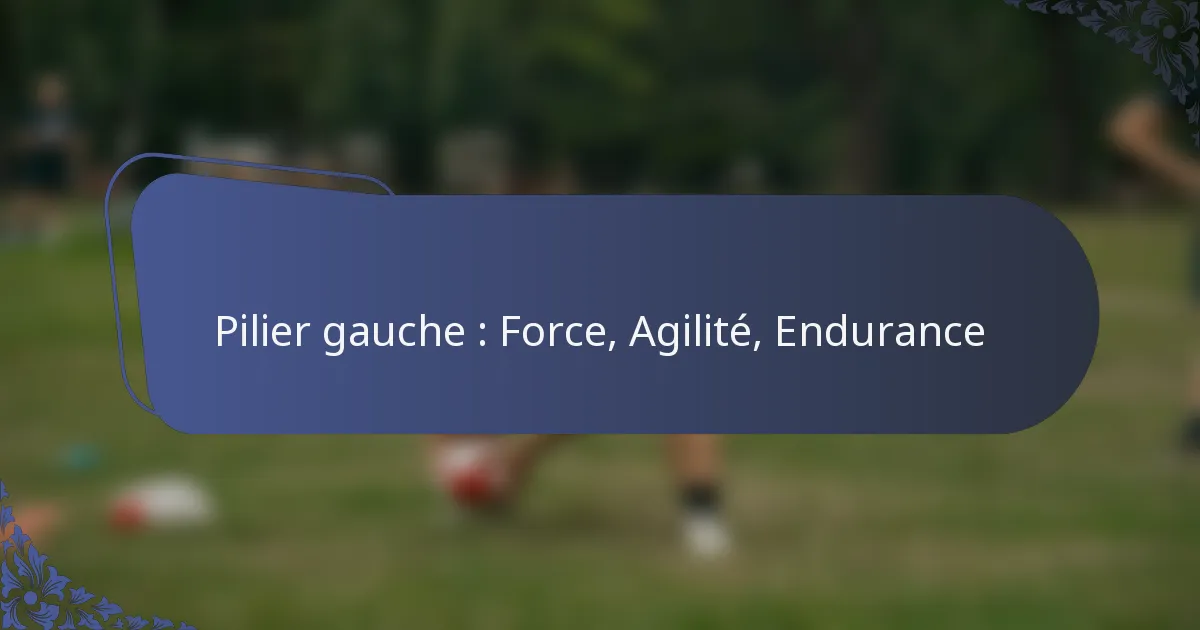 Pilier gauche : Force, Agilité, Endurance