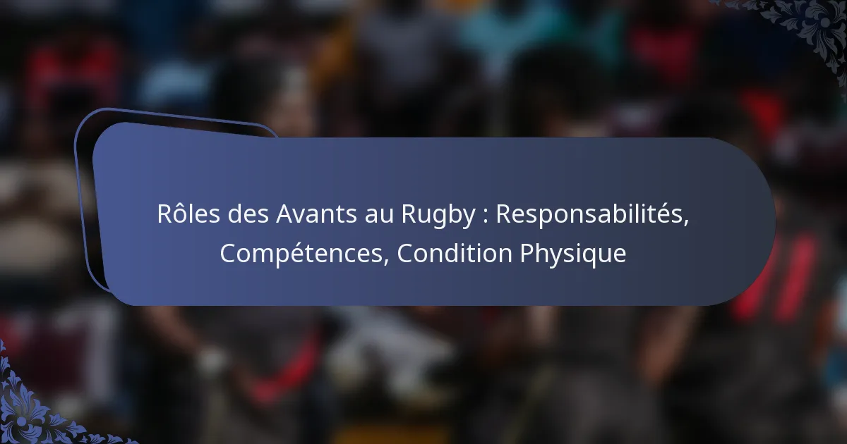 Rôles des Avants au Rugby : Responsabilités, Compétences, Condition Physique