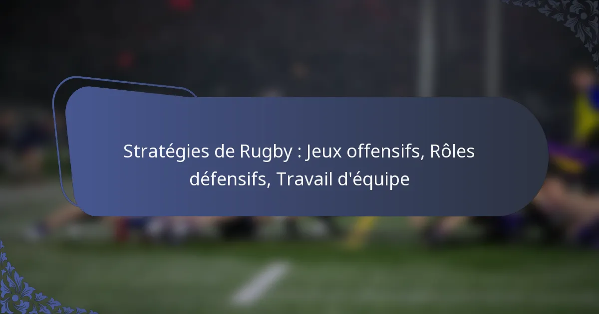 Stratégies de Rugby : Jeux offensifs, Rôles défensifs, Travail d’équipe