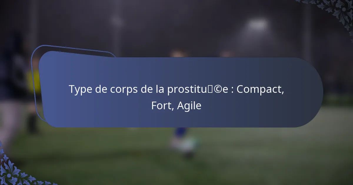 Type de corps de la prostituée : Compact, Fort, Agile