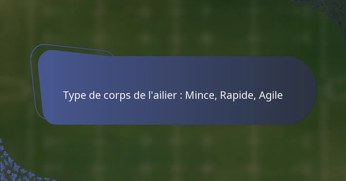 Type de corps de l’ailier : Mince, Rapide, Agile