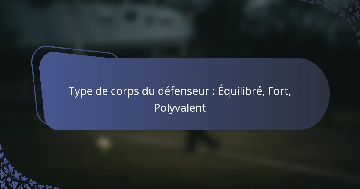 Type de corps du défenseur : Équilibré, Fort, Polyvalent