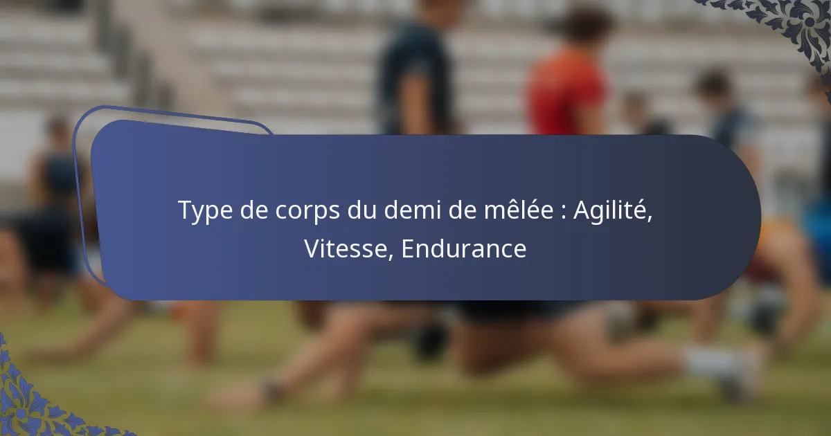 Type de corps du demi de mêlée : Agilité, Vitesse, Endurance