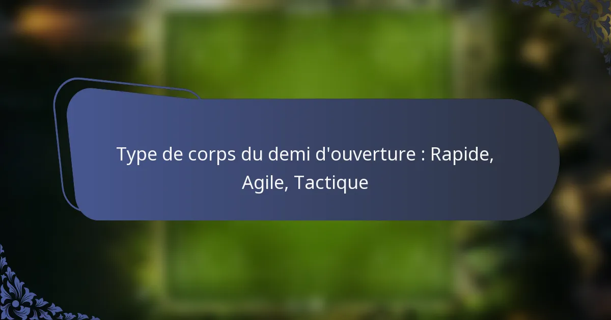 Type de corps du demi d’ouverture : Rapide, Agile, Tactique