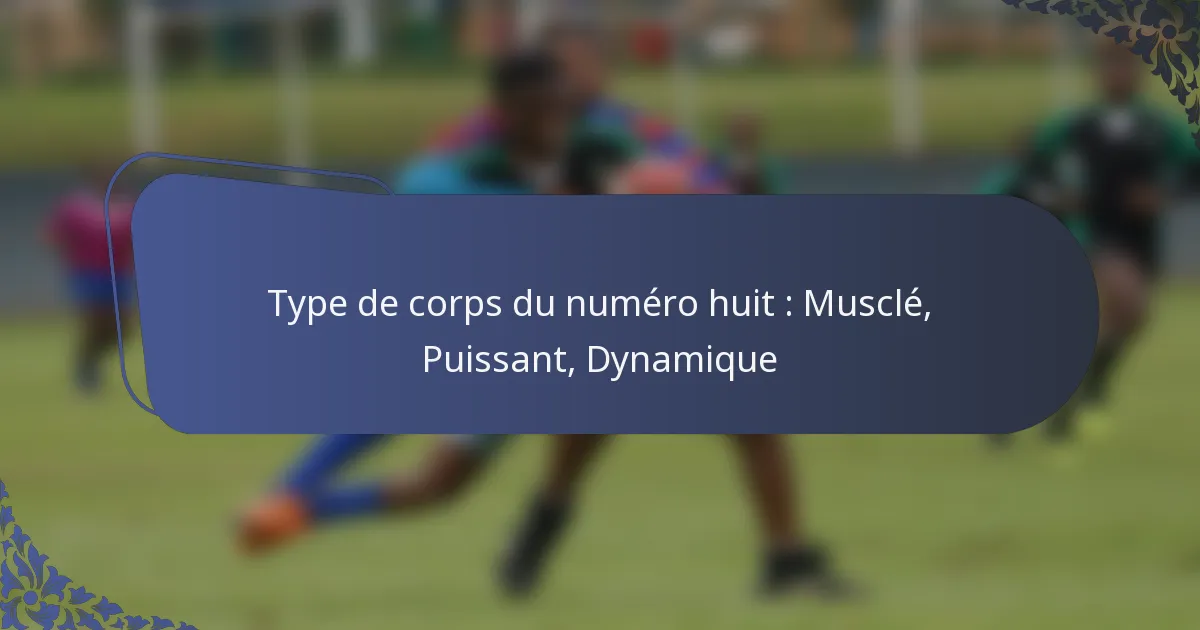 Type de corps du numéro huit : Musclé, Puissant, Dynamique
