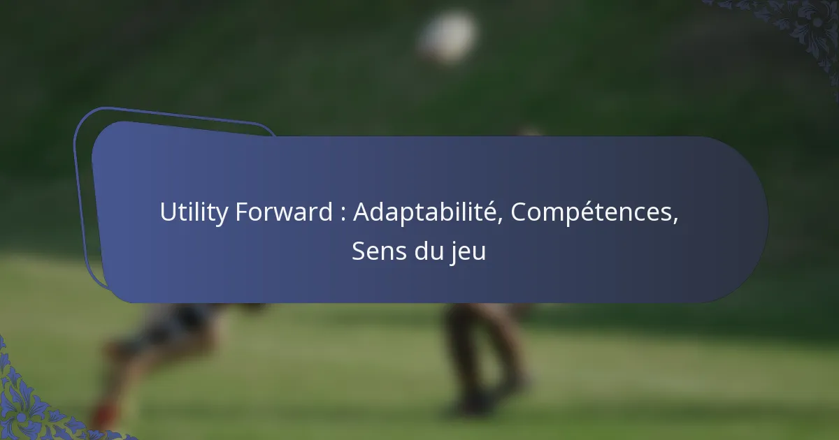 Utility Forward : Adaptabilité, Compétences, Sens du jeu