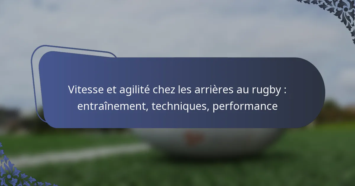 Vitesse et agilité chez les arrières au rugby : entraînement, techniques, performance