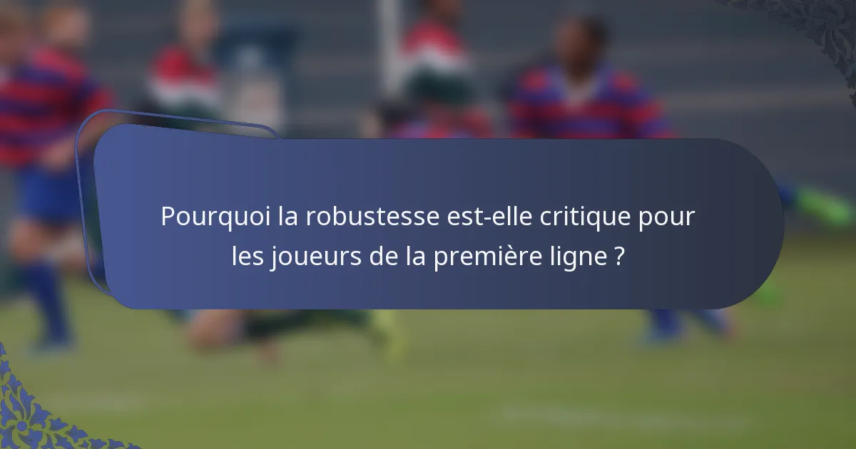 Pourquoi la robustesse est-elle critique pour les joueurs de la première ligne ?