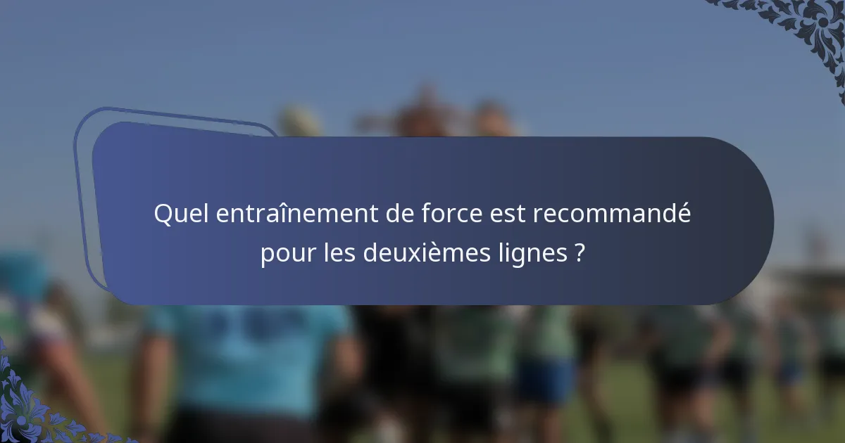 Quel entraînement de force est recommandé pour les deuxièmes lignes ?