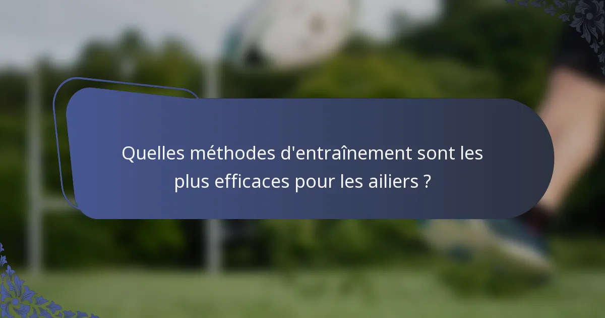 Quelles méthodes d'entraînement sont les plus efficaces pour les ailiers ?