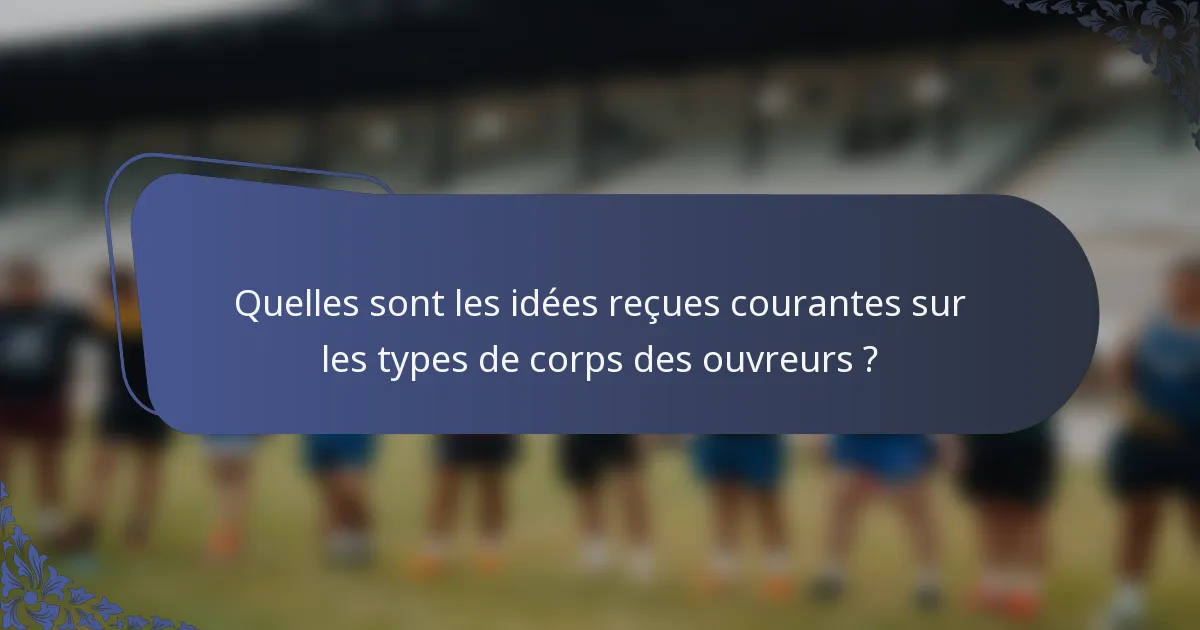 Quelles sont les idées reçues courantes sur les types de corps des ouvreurs ?