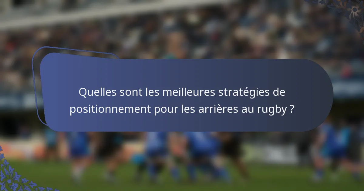 Quelles sont les meilleures stratégies de positionnement pour les arrières au rugby ?