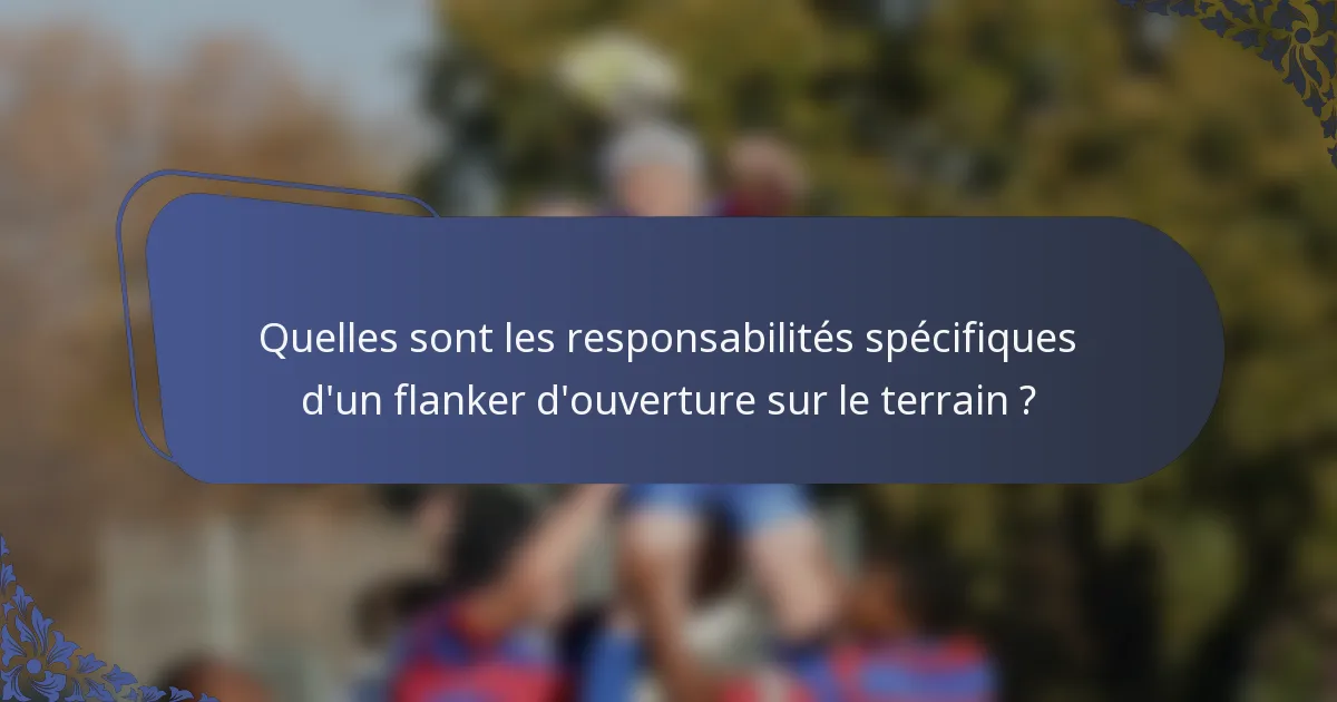 Quelles sont les responsabilités spécifiques d'un flanker d'ouverture sur le terrain ?