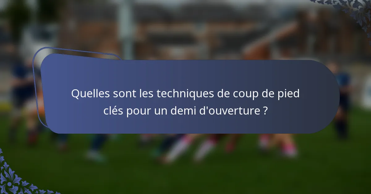 Quelles sont les techniques de coup de pied clés pour un demi d'ouverture ?