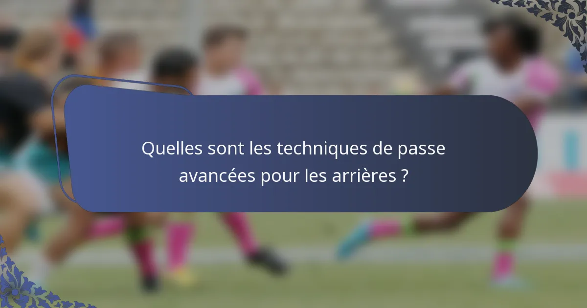 Quelles sont les techniques de passe avancées pour les arrières ?