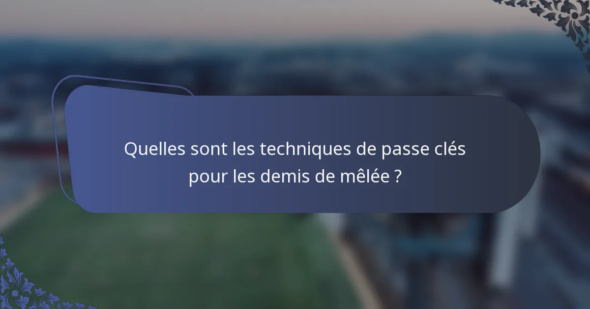 Quelles sont les techniques de passe clés pour les demis de mêlée ?