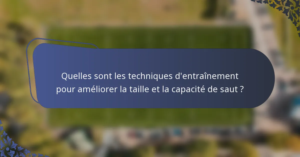 Quelles sont les techniques d'entraînement pour améliorer la taille et la capacité de saut ?
