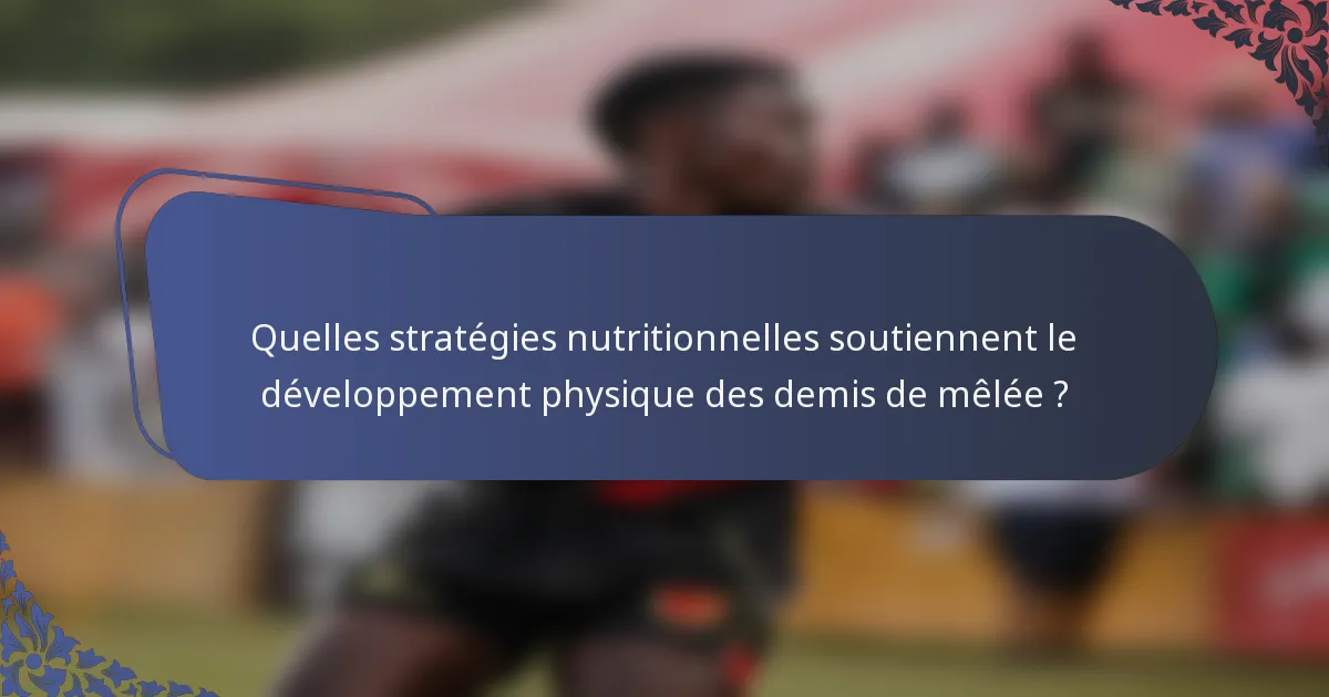 Quelles stratégies nutritionnelles soutiennent le développement physique des demis de mêlée ?
