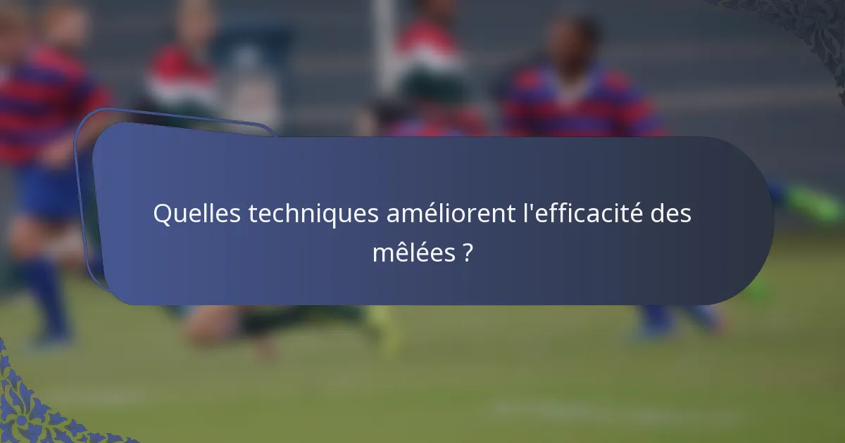 Quelles techniques améliorent l'efficacité des mêlées ?